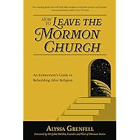 How to Leave the Mormon Church: An Exmormon’s Guide to Rebuilding After Religion How to Leave the Mormon Church: An Exmormon’s Guide to Rebuilding After Religion Paperback Kindle Hardcover