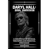 Daryl Hall: Soul Survivor Bailey Garza: A Chronicle of Musical Triumphs and Personal Struggles Daryl Hall: Soul Survivor Bailey Garza: A Chronicle of Musical Triumphs and Personal Struggles Paperback Kindle