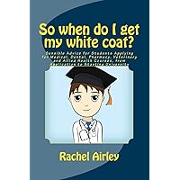 So when do I get my white coat?: Sensible Advice for Students Applying for Medical, Dental, Pharmacy, Veterinary and Allied Health Courses, from your Application to Starting University So when do I get my white coat?: Sensible Advice for Students Applying for Medical, Dental, Pharmacy, Veterinary and Allied Health Courses, from your Application to Starting University Paperback