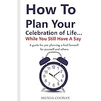 How to Plan Your Celebration of Life …While You Still Have a Say: A guide for pre-planning a final farewell for yourself and others. How to Plan Your Celebration of Life …While You Still Have a Say: A guide for pre-planning a final farewell for yourself and others. Paperback Kindle