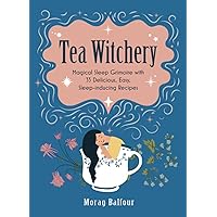 Tea Witchery: Magical Sleep Grimoire with 33 Delicious, Easy, Sleep-inducing Recipes Tea Witchery: Magical Sleep Grimoire with 33 Delicious, Easy, Sleep-inducing Recipes Paperback Kindle