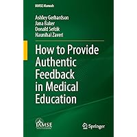How to Provide Authentic Feedback in Medical Education (IAMSE Manuals) How to Provide Authentic Feedback in Medical Education (IAMSE Manuals) Paperback Kindle