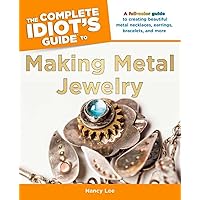 The Complete Idiot's Guide to Making Metal Jewelry The Complete Idiot's Guide to Making Metal Jewelry Paperback Kindle