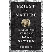 Priest of Nature: The Religious Worlds of Isaac Newton Priest of Nature: The Religious Worlds of Isaac Newton Hardcover Kindle Paperback