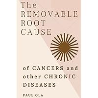 The Removable Root Cause of Cancers and other Chronic Diseases: The Effort Theory of Evolution, Chronic Diseases and Extinction The Removable Root Cause of Cancers and other Chronic Diseases: The Effort Theory of Evolution, Chronic Diseases and Extinction Paperback