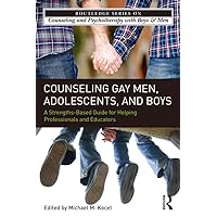 Counseling Gay Men, Adolescents, and Boys: A Strengths-Based Guide for Helping Professionals and Educators (The Routledge Series on Counseling and Psychotherapy with Boys and Men) Counseling Gay Men, Adolescents, and Boys: A Strengths-Based Guide for Helping Professionals and Educators (The Routledge Series on Counseling and Psychotherapy with Boys and Men) Kindle Hardcover Paperback