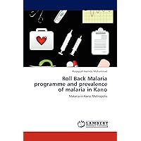 Roll Back Malaria programme and prevalence of malaria in Kano: Malaria in Kano Metropolis Roll Back Malaria programme and prevalence of malaria in Kano: Malaria in Kano Metropolis Paperback