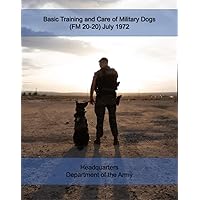 Basic Training and Care of Military Dogs (FM 20-20) July 1972 Basic Training and Care of Military Dogs (FM 20-20) July 1972 Kindle Hardcover Paperback
