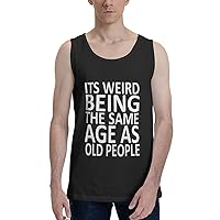 It's Weird Beings The Same Age As Old People Men's Tank Top Shirt Cotton Tank Top Cool Running Shirt