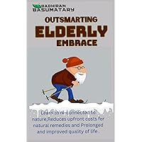Outsmarting Elderly Embrace: Learn to re-connected to nature,Reduces upfront costs for natural remedies and Prolonged and improved quality of life .