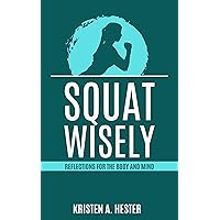 Squat Wisely: Reflections for the Body and Mind Squat Wisely: Reflections for the Body and Mind Kindle Hardcover Paperback