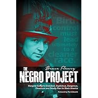 The Negro Project: Margaret Sanger's Diabolical, Duplicitous, Dangerous, Disastrous and Deadly Plan for Black America The Negro Project: Margaret Sanger's Diabolical, Duplicitous, Dangerous, Disastrous and Deadly Plan for Black America Paperback