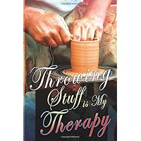 Throwing Stuff is My Therapy: Notebook Lined Journal Funny Saying. Great Gift for a Friend Partner Family Member Who Likes Pottery, Ceramics, Clay and Art (Arts & Crafts)