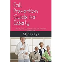 Fall Prevention Guide for Elderly: Step by Step Guide to Prevent Fall & Remain Independent Fall Prevention Guide for Elderly: Step by Step Guide to Prevent Fall & Remain Independent Paperback Kindle