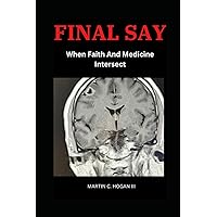 FINAL SAY: WHEN FAITH AND MEDICINE INTERSECT FINAL SAY: WHEN FAITH AND MEDICINE INTERSECT Paperback Kindle Audible Audiobook