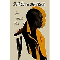 Self-Care Workbook for Black men: A Guided Self Care Journal for Black men Seeking Mental Health Restoration, Soul Stirring Self Exploration, ... a guided healing journal for black men