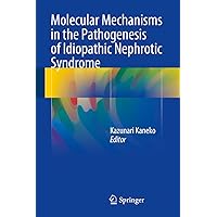Molecular Mechanisms in the Pathogenesis of Idiopathic Nephrotic Syndrome Molecular Mechanisms in the Pathogenesis of Idiopathic Nephrotic Syndrome Kindle Hardcover Paperback