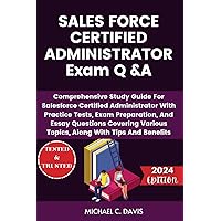 SALES FORCE CERTIFIED ADMINISTRATOR Exam Q &A: Comprehensive Study Guide For Salesforce Certified Administrator With Practice Tests, Exam Preparation, ... Various Topics, Along With Tips And Benefits SALES FORCE CERTIFIED ADMINISTRATOR Exam Q &A: Comprehensive Study Guide For Salesforce Certified Administrator With Practice Tests, Exam Preparation, ... Various Topics, Along With Tips And Benefits Paperback