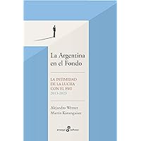 La Argentina en el Fondo: La intimidad de la lucha con el FMI 2013 - 2023 (Spanish Edition)