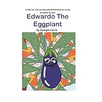 Edwardo The Eggplant: How to Grow and Care for Eggplant For Kids: A silly, fun, and secretly educational book on caring for eggplant for kids (Veggie ... : Teaching Kids to Learn and Love Vegetables) Edwardo The Eggplant: How to Grow and Care for Eggplant For Kids: A silly, fun, and secretly educational book on caring for eggplant for kids (Veggie ... : Teaching Kids to Learn and Love Vegetables) Paperback
