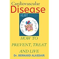 CARDIOVASCULAR DISEASE: How TO PREVENT, TREAT AND LIVE CARDIOVASCULAR DISEASE: How TO PREVENT, TREAT AND LIVE Paperback