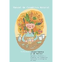 Manual de cosmética natural: ¡Experimenta y sé feliz! (Spanish Edition) Manual de cosmética natural: ¡Experimenta y sé feliz! (Spanish Edition) Paperback