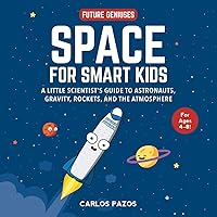 Space for Smart Kids: A Little Scientist's Guide to Astronauts, Gravity, Rockets, and the Atmosphere (1) (Future Geniuses) Space for Smart Kids: A Little Scientist's Guide to Astronauts, Gravity, Rockets, and the Atmosphere (1) (Future Geniuses) Board book Kindle