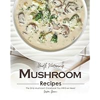 Mouth Watering Mushroom Recipes: The Only Mushroom Cookbook You Will Ever Need Mouth Watering Mushroom Recipes: The Only Mushroom Cookbook You Will Ever Need Paperback Kindle