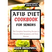 AFIB DIET COOKBOOK FOR SENIORS: The Complete Nourishing Recipes to Prevent AFIB Symptoms and Heart Disease AFIB DIET COOKBOOK FOR SENIORS: The Complete Nourishing Recipes to Prevent AFIB Symptoms and Heart Disease Kindle Paperback