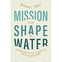 Mission Is the Shape of Water: Learning From the Past to Inform Our Role in the World Today Mission Is the Shape of Water: Learning From the Past to Inform Our Role in the World Today Paperback Kindle