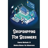 Dropshipping For Beginners: Simple Methods Of Making Money Via Aliexpress