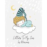 Letters To My Son In Heaven: A Diary Of All The Things I Wish I Could Say Newborn Memories Grief Journal Loss of a Baby Sorrowful Season Forever In Your Heart Remember and Reflect