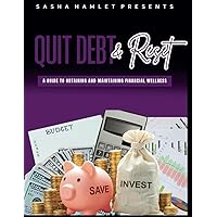 Quit Debt & Reset: A Guide To Obtaining And Maintaining Financial Wellness