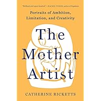 The Mother Artist: Portraits of Ambition, Limitation, and Creativity The Mother Artist: Portraits of Ambition, Limitation, and Creativity Hardcover Kindle