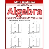 Algebra Multiplying Binomials with Area Models Math Workbook 100 Worksheets: Hands-on Practice for Multiplying Binomials with Area Models in Algebra