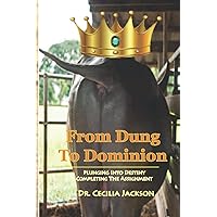 From Dung To Dominion: Plunging Into Destiny, Completing The Assignment