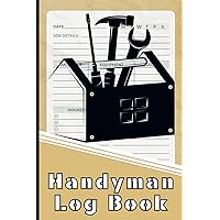 Handyman Log Book: Job Details Log Book for Self Employed And Small Businesses | Tradesman Job Record Book |Job Detail, Cost, Payment, Hours and Others.
