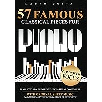 57 Famous Classical Pieces For Piano: Play Songs by the Greatest Classical Composers | With Original Sheet Music and Medium-Level Pieces in Order Of Difficulty