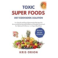 TOXIC SUPERFOODS DIET COOKBOOK SOLUTION: 70+ Quick and Easy Homemade Recipes for Reversing the Harmful Effects of Oxalate Overload for Optimal Wellness. | 21 Days Meal Plan. TOXIC SUPERFOODS DIET COOKBOOK SOLUTION: 70+ Quick and Easy Homemade Recipes for Reversing the Harmful Effects of Oxalate Overload for Optimal Wellness. | 21 Days Meal Plan. Paperback Kindle Hardcover
