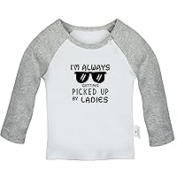 I'm Always Getting Picked UP by Ladies T Shirt, Infant Baby T-Shirts, Newborn Long Sleeves Tops, Kids Graphic Tee Shirt