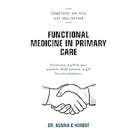 Functional Medicine in Primary Care: Together, We Will Get You Better Functional Medicine in Primary Care: Together, We Will Get You Better Paperback Kindle Hardcover