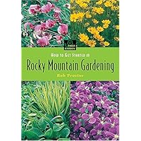 How to Get Started in Rocky Mountain Gardening (First Garden) How to Get Started in Rocky Mountain Gardening (First Garden) Paperback