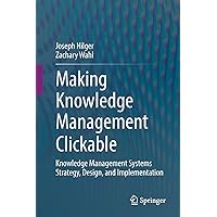 Making Knowledge Management Clickable: Knowledge Management Systems Strategy, Design, and Implementation Making Knowledge Management Clickable: Knowledge Management Systems Strategy, Design, and Implementation Paperback Kindle