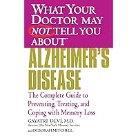 What Your Doctor May Not Tell You About(TM) Alzheimer's Disease: The Complete Guide to Preventing, Treating, and Coping with Memory Loss What Your Doctor May Not Tell You About(TM) Alzheimer's Disease: The Complete Guide to Preventing, Treating, and Coping with Memory Loss Paperback Kindle