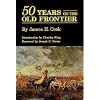 Fifty Years on the Old Frontier: As Cowboy, Hunter, Guide, Scout, and Ranchman Fifty Years on the Old Frontier: As Cowboy, Hunter, Guide, Scout, and Ranchman Kindle Paperback Hardcover