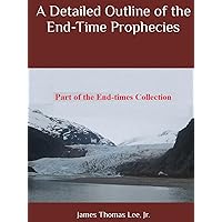 A Detailed Outline of the End-Time Prophecies A Detailed Outline of the End-Time Prophecies Kindle Hardcover Paperback