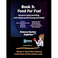 Book 3: Food For Fuel: Secrets to Living and Eating - with endless youthful energy and vitality! (Series 1: Your User Manual - Learn how to live and be well.) Book 3: Food For Fuel: Secrets to Living and Eating - with endless youthful energy and vitality! (Series 1: Your User Manual - Learn how to live and be well.) Paperback Kindle