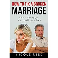 How to Fix a Broken Marriage: What is Driving you Apart and How to Fix it How to Fix a Broken Marriage: What is Driving you Apart and How to Fix it Paperback Kindle