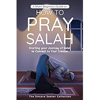A Short Beginners Guide on How to Pray Salah: Starting Your Journey of Salat to Connect to Your Creator with Simple Step by Step Instructions ... of Islam | Islam Beliefs and Practices) A Short Beginners Guide on How to Pray Salah: Starting Your Journey of Salat to Connect to Your Creator with Simple Step by Step Instructions ... of Islam | Islam Beliefs and Practices) Paperback Audible Audiobook Kindle