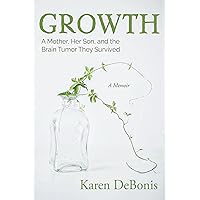 Growth: A Mother, Her Son, and the Brain Tumor They Survived Growth: A Mother, Her Son, and the Brain Tumor They Survived Kindle Paperback Hardcover